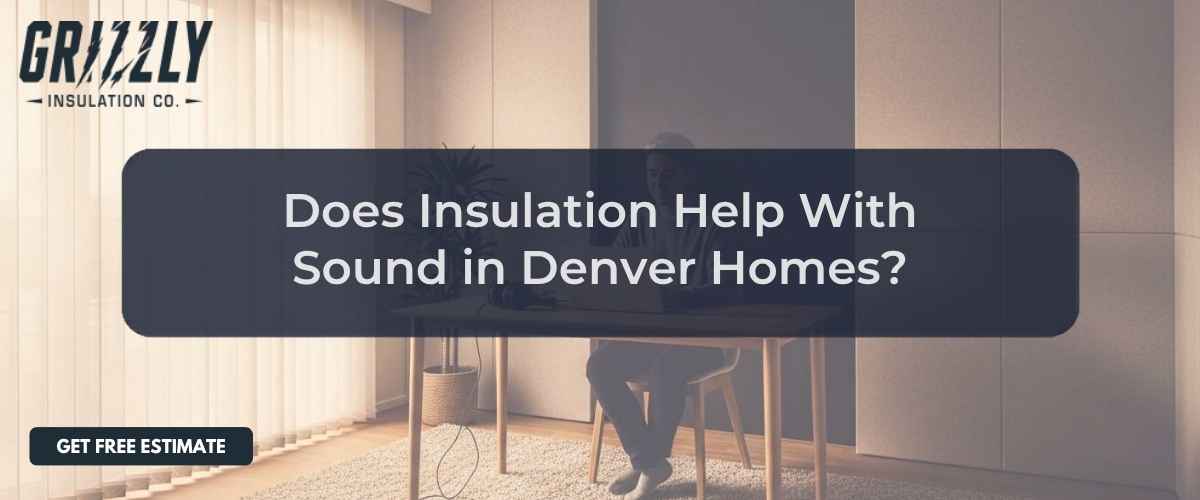 Grizzly Insulation banner with the question: 'Does Insulation Help With Sound in Denver Homes?' and a 'Get Free Estimate' button at the bottom left.