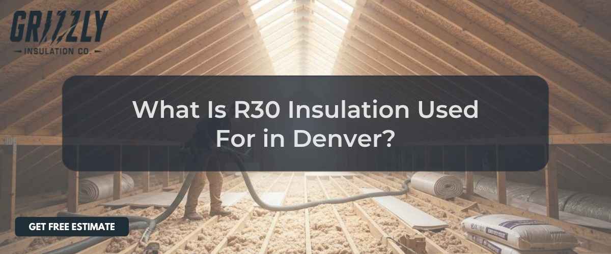 Attic insulation banner: working in a beams-lined attic with a hose, overlaid text asks 'What Is R30 Insulation Used For in Denver?' and a 'Get Free Estimate' CTA at bottom left.