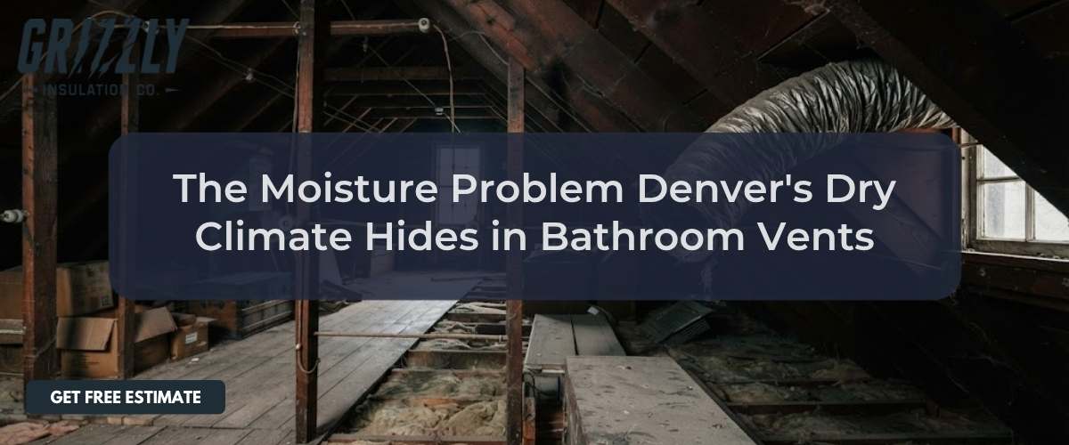 The Moisture Problem Denvers Dry Climate Hides in Bathroom Vents