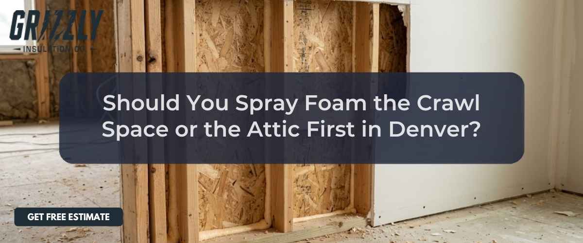 Should You Spray Foam the Crawl Space or the Attic First in Denver?