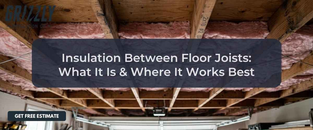 Insulation Between Floor Joists: What It Is & Where It Works Best
