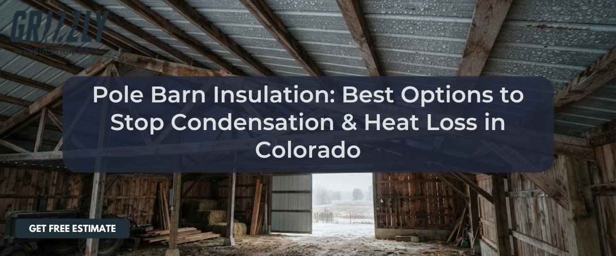 Pole Barn Insulation: Best Options to Stop Condensation & Heat Loss in Colorado