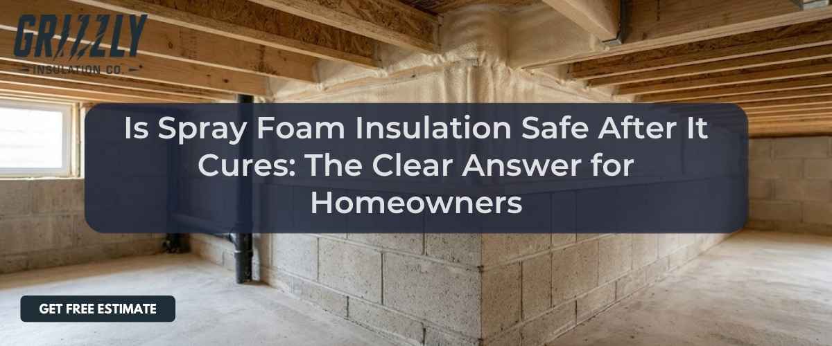 Is Spray Foam Insulation Safe After It Cures: The Clear Answer for Homeowners